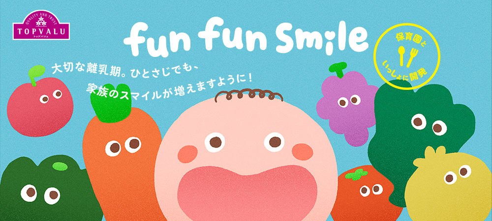 fun fun smile 大切な離乳期。ひとさじでも、家族のスマイルが増えますように！保育園といっしょに開発