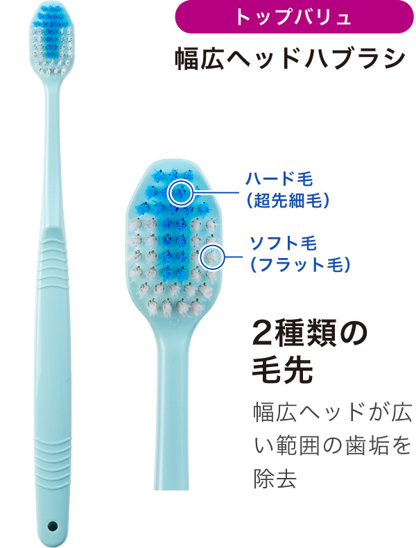 トップバリュ.  幅広ヘッドハブラ ハード毛（超先細毛）ソフト毛（フラット毛）2種類の毛先 幅広ヘッドが広い範囲の歯垢を除去