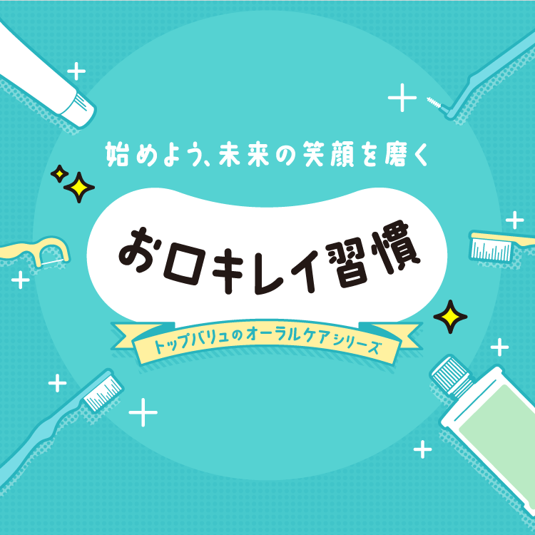 始めよう、未来の笑顔を磨く お口キレイ習慣 トップバリュのオーラルケアシリーズ