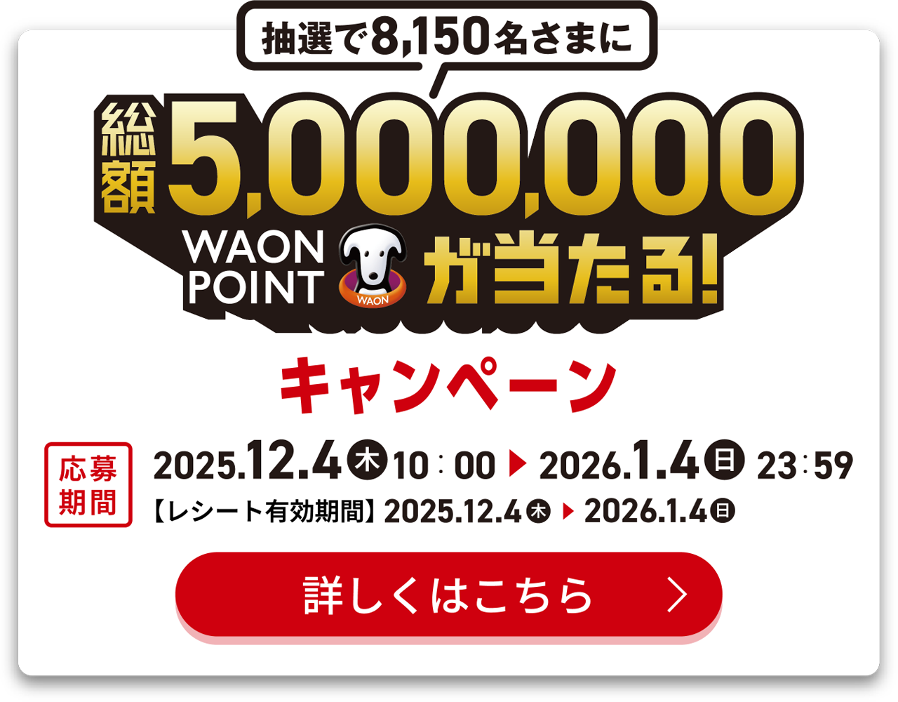 抽選で8,150名さまに総額5,000,000WAON POINTが当たる! キャンペーン 詳しくはこちら