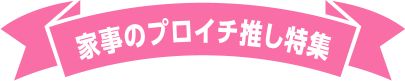 家事のプロ イチ推し特集