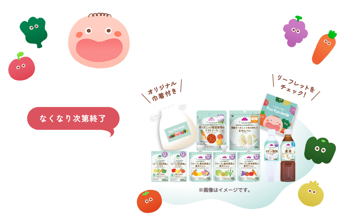 fun fun smile 発売1周年 詰め合わせセット ※画像はイメージです。 オリジナル巾着付き リーフレットをチェック！ なくなり次第終了 本体価格980円（税込価格1,058.40円）