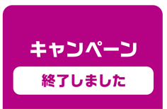 キャンペーン 終了しました