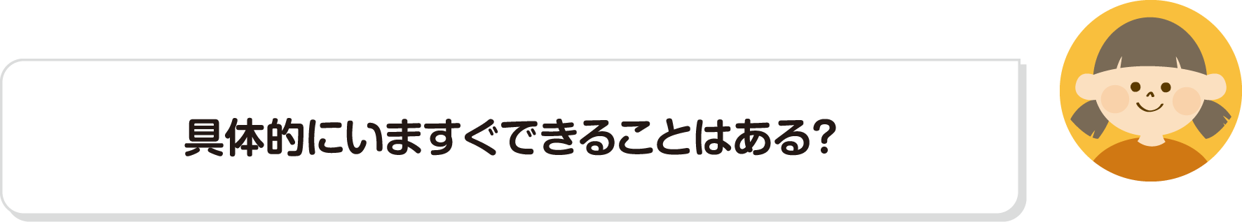 具体的にいますぐできることはある？