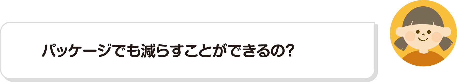 パッケージでも減らすことができるの？