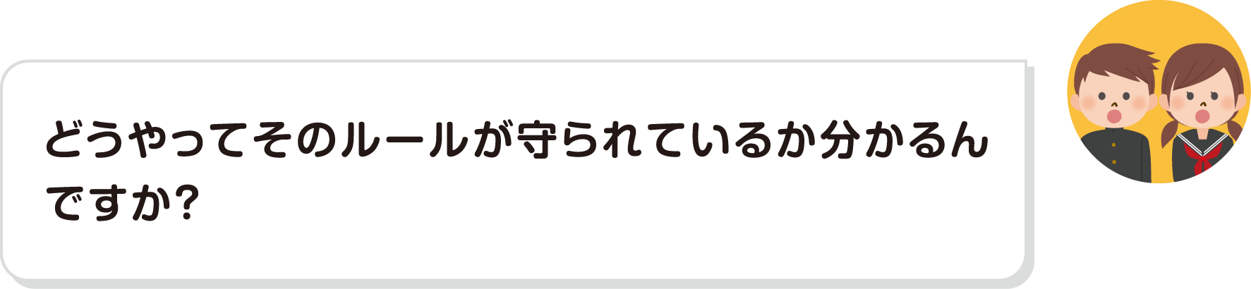 どうやってそのルールが守られているか分かるんですか？