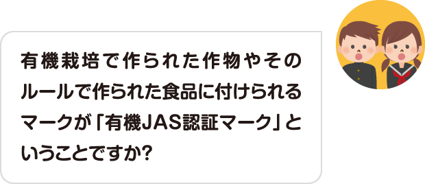 有機栽培で作られた作物やそのルールで作られた食品に付けられるマークが「有機JAS認証マーク」ということですか？