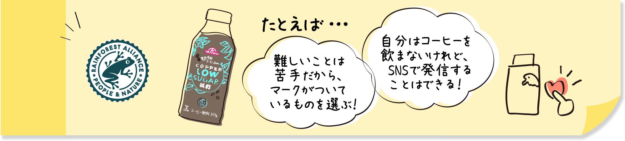 たとえば・・・難しいことは苦手だから、マークがついているものを選ぶ！自分はコーヒーを飲まないけれど、SNSで発信することはできる！
