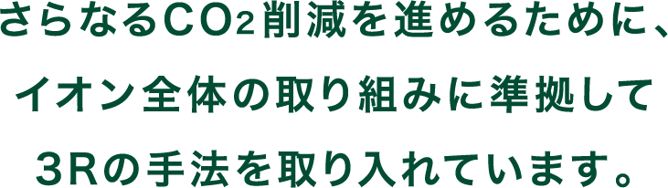 さらなるCO2削減を進めるために、イオン全体の取組みとして3Rの手法を取り入れています。