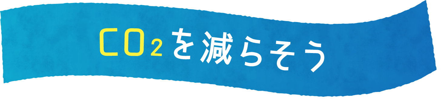 CO2を減らそう