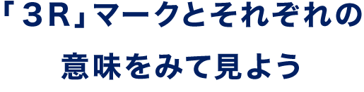 「３R」マークとそれぞれの意味をみて見よう