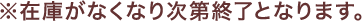 ※在庫がなくなり次第終了となります。