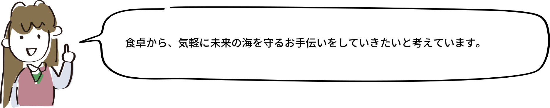食卓から、気軽に未来の海を守るお手伝いをしていきたいと考えています。