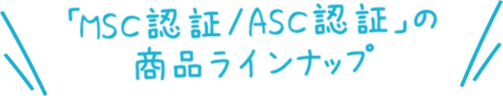 「MSC認証/ASC認証」の商品ラインナップ