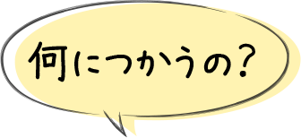 何につかうの？