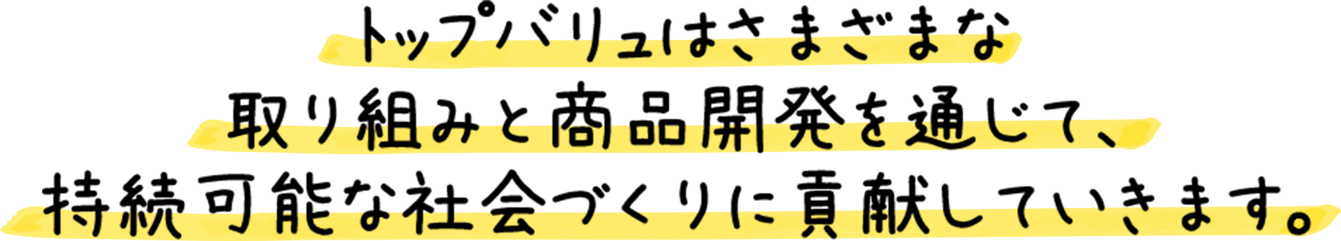トップバリュはさまざまな取り組みと商品開発を通じて、持続可能な社会づくりに貢献していきます。