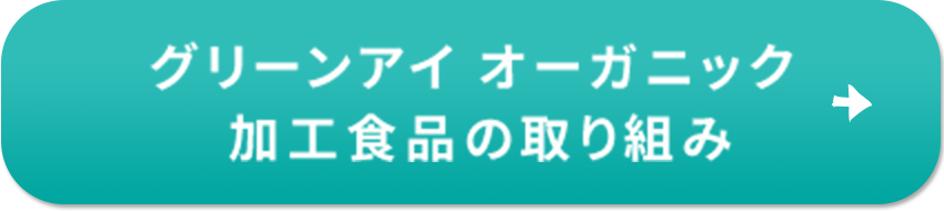グリーンアイ オーガニック 加工食品の取り組み