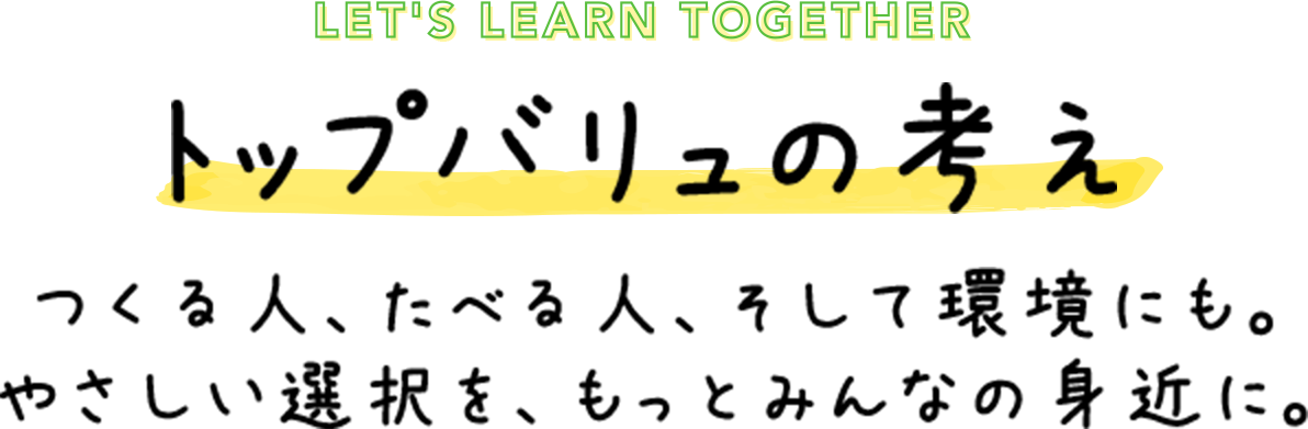 トップバリュの考え つくる人、たべる人、そして環境にも。やさしい選択を、もっとみんなの身近に。