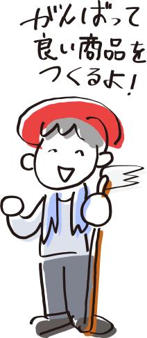 がんばって良い商品をつくるよ！