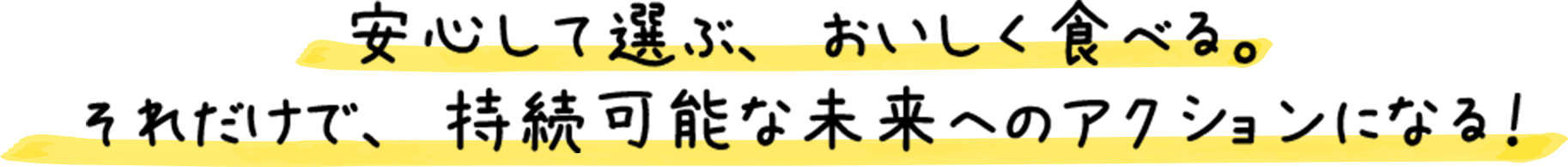 安心して選ぶ、おいしく食べる。それだけで、持続可能な未来へのアクションになる！