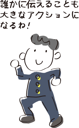 誰かに伝えることも大きなアクションになるね！
