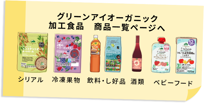 グリーンアイオーガニック加工食品 商品一覧ページへ シリアル、冷凍果物、飲料・し好品、酒類、ベビーフード