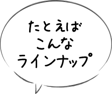 たとえばこんなラインナップ