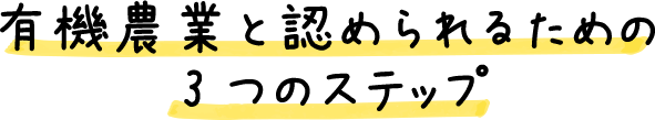 有機農業と認められるための3つのステップ