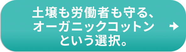 土壌も労働者も守る、オーガニックコットンという選択。