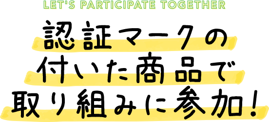 認証マークの付いた商品で取り組みに参加！